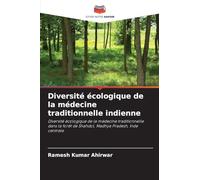 Diversité écologique de la médecine traditionnelle indienne: Diversité écologique de la médecine traditionnelle dans la forêt de Shahdol, Madhya Pradesh, Inde centrale