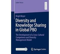 Diversity and Knowledge Sharing in Global PBO: The Development of a Cross-Cultural Competence and Diversity Management Model (Gabler Theses)