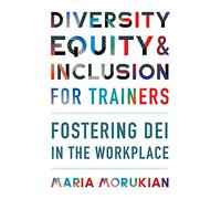 Diversity, Equity, and Inclusion for Trainers: Fostering DEI in the Workplace