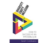 Diversity, Equity and Inclusion: How to Succeed at an Impossible Job