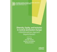 Diversity, Equity, and Inclusion in Central and Eastern Europe: A Multidisciplinary Approach Beyond Borders (Palgrave Studies in Equity, Diversity, Inclusion, and Indigenization in Business)