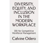 DIVERSITY, EQUITY, AND INCLUSION IN THE MODERN WORKPLACE: DEI for Competitive Workforce Management