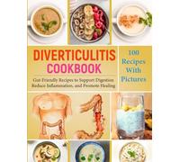 Diverticulitis Cookbook: 100 Delicious, Gut-Friendly Recipes to Support Digestion, Reduce Inflammation, and Promote Healing for Those Managing Digestive Tract Issues