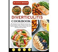 DIVERTICULITIS COOKBOOK: 499+ Recipes for Your Digestive System, Gut-Friendly Healthy Habits, Complete Weekly Meal Plan for Beginners | Heal & Nourish Your Gut Naturally With Diet Phases