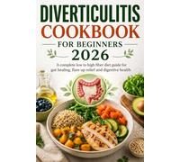 DIVERTICULITIS COOKBOOK FOR BEGINNERS 2026: A complete low to high fiber diet guide for gut healing, flare up relief and digestive health