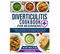 Diverticulitis Cookbook for Beginners: A 3-Stage Gut-Friendly Diet with Soothing Recipes and a 30-Day Meal Plan to Help Manage Flare-Ups and Support Digestive Comfort