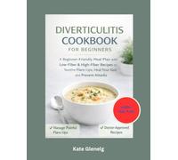 Diverticulitis Cookbook for Beginners: Beginner-Friendly Meal Plan with Low-Fiber & High-Fiber Recipes to Soothe Flare-Ups, Heal Your Gut, and Prevent Attacks