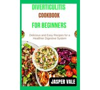 Diverticulitis cookbook for beginners: Delicious and Easy Recipes for a Healthier Digestive System
