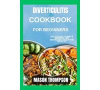 Diverticulitis Cookbook for Beginners: Deliciously Simple Recipes for Managing Digestive Health