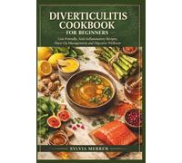 DIVERTICULITIS COOKBOOK FOR BEGINNERS: Gut-Friendly, Anti-Inflammatory Recipes, Flare-Up Management and Digestive Wellness