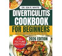 Diverticulitis Cookbook for Beginners: Quick and Delicious Recipes with Health Benefits, Food Lists, and a Comprehensive 14-Day Meal Plan