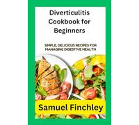 Diverticulitis Cookbook for Beginners: Simple, Delicious Recipes for Managing Digestive Health