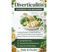 Diverticulitis Cookbook for Beginners: Soothing Recipes, 3-Stage Meal Plans, and a Practical Guide to Calm Symptoms, Support Digestion, and Prevent Flare-Ups