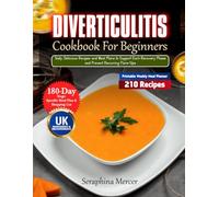 Diverticulitis Cookbook for Beginners: Tasty, Delicious Recipes and Meal Plans to Support Each Recovery Phase and Prevent Recurring Flare-Ups