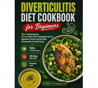 DIVERTICULITIS DIET COOKBOOK FOR BEGINNERS: 100+ Gentle Recipes, 30-Day Meal Plan & Shopping Lists for Digestive Comfort and Everyday Diverticulitis-Friendly Eating