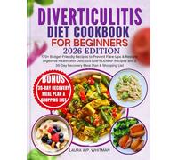 Diverticulitis DIET Cookbook for Beginners: 170+ Budget-Friendly Recipes to Prevent Flare-Ups & Restore Digestive Health with Delicious Low-FODMAP ... a 35-Day Recovery Meal Plan & Shopping List