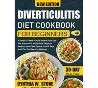 DIVERTICULITIS DIET COOKBOOK FOR BEGINNERS: A Simple 3-Phase Plan to Relieve Flare-Ups and Improve Gut Health with Easy Low-Residue Recipes, High-Fiber Options, and 30 Days Plan for Digestive Wellness