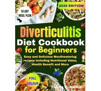 Diverticulitis Diet Cookbook for Beginners: Easy and Delicious Mouthwatering recipes including Nutritional Value, Health Benefit and More