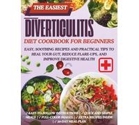 Diverticulitis Diet Cookbook for Beginners: Easy, Soothing Recipes and Practical Tips to Heal Your Gut, Reduce Flare-Ups, and Improve Digestive Health