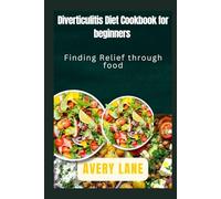 Diverticulitis diet cookbook for beginners: Finding Relief through food