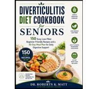 Diverticulitis Diet Cookbook for Seniors: 150 Easy Low-Fiber Beginner-Friendly Recipes and a 30-Day Meal Plan for Daily Digestive Support