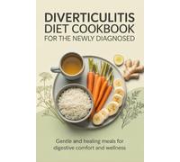 Diverticulitis Diet Cookbook for the Newly Diagnosed: Gentle and Healing Meals for Digestive Comfort and Wellness (Gentle Healing Diet Cookbook Series)