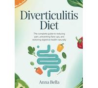 Diverticulitis Diet: The Complete Guide to Reducing Pain, Preventing Flare-Ups, and Restoring Digestive Health Naturally