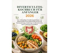 DIVERTICULITIS-KOCHBUCH FÜR ANFÄNGER 2026: Ein vollständiger Ernährungsleitfaden von ballaststoffarm bis ballaststoffreich für die Darmsanierung, Linderung von Beschwerden und Verdauung Gesundheit