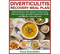 Diverticulitis Recovery Meal Plan: Heal and Restore Your Digestive System Using Delicious Recipes Specially Designed for Gentle and Effective Colon Recovery