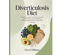 Diverticulosis Diet: The Ultimate Guide to Soothing Your Colon, Preventing Flare-Ups, and Enjoying Delicious, Digestive-Friendly Meals Every Day