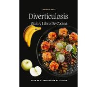 Diverticulosis Guía y Libro De Cocina: Guía fácil y recetas deliciosas para vivir cómodamente