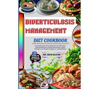 DIVERTICULOSIS MANAGEMENT DIET COOKBOOK: A Complete Guide To Nourishing Your Gut With Expert-Approved Meal Plans, Nutrient-Rich Recipes, Herbal Remedies, And Lifestyle Strategies For Lasting Wellness