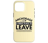 Divertida Camiseta de Sarcasmo de Anchorage «A Great Place to Leave» de Anchorage Carcasa para iPhone 16 Pro MAX