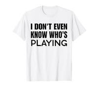 Divertida Cita Deportiva I Don't Even Know Who's Playing Camiseta