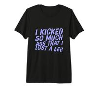 Divertida I Kicked So Much Ass Lost A Leg Amputado Humor Arte Citas Camiseta Premium
