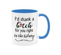 Divertida taza de café con texto en inglés "I'd Shank A For You Right In The Kidney", 325 ml, color blanco + azul, taza de café de cerámica para mejor amigo, amigo o cumpleaños