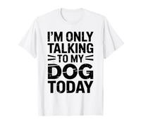Divertido diseño para Amantes de los Perros - I'm Only Talking to My Dog Today Camiseta