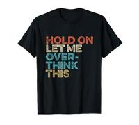 Divertido, espera, déjame pensar demasiado en esta sarcástica cita de humor Camiseta