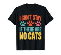 Divertido Gato Gatito Broma Humor no Puede quedarse si no Hay Gatos Camiseta