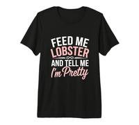 Divertido gráfico Feed Me Lobster and Tell Me I'm Pretty Lobster Camiseta Premium