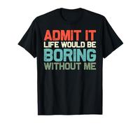 Divertido gráfico Retro Admit It Life Would Be Boring Without Me Camiseta