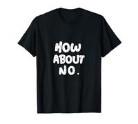 Divertido Humor Texto Divertido para La Gente Divertido I Say No How About No Camiseta