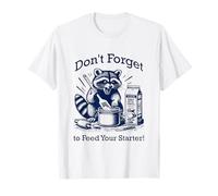 Divertido No te Olvides de Alimentar tu iniciador de Masa Madre Camiseta