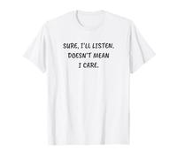 Divertido Sarcástico Seguro, voy a Escuchar. No Significa Que me Importa Camiseta