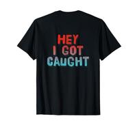 Divertidos Mensajes de Texto Hey I Got Caught Citas de Humor Divertidas Camiseta