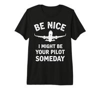 Divertidos Regalos de aviación Be Nice I Might Be Your Pilot Someday Camiseta Premium