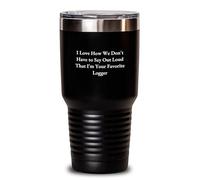 Divertidos regalos de leñador de amigos para Logger, I Love How We Don't Have to Say Out Loud Logger Tumbler Regalos únicos de graduación Vaso de acero inoxidable mantiene las bebidas calientes o