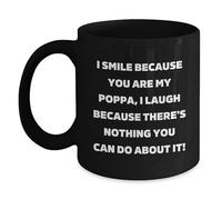Divertidos regalos de Poppa de Men to Poppa, taza de café negra para graduación de Poppa, "I Smile Because You Are My Poppa, I Laugh Because There's Nothing You Can Do About It!"