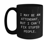Divertidos regalos para asistentes, I May Be An Attendant, But I Can't Fix Stupid People. Taza de café negra única para hombres, mujeres, amigos, compañeros de trabajo, familia de asistentes