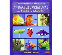 Divertidos Y Alocados Animales Y Criaturas Con Pasta De Modelar (EL LIBRO DE)
